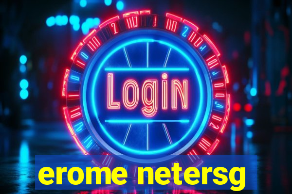 erome netersg