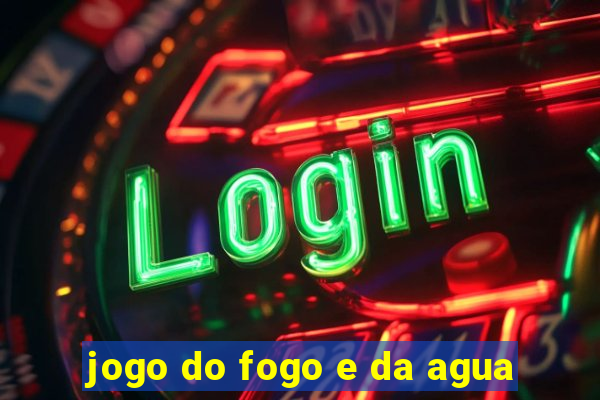 jogo do fogo e da agua