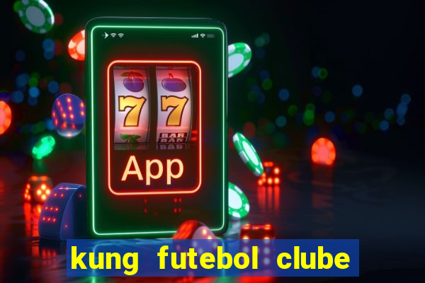 kung futebol clube dublado completo