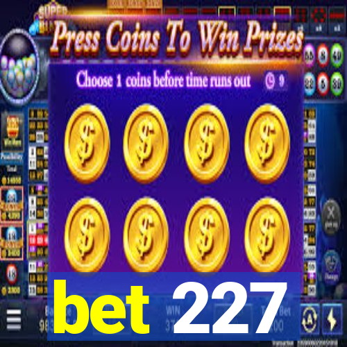 bet 227