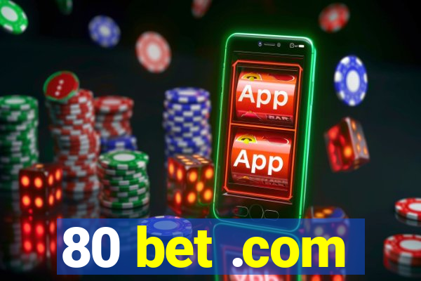 80 bet .com