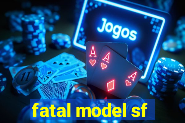 fatal model sf