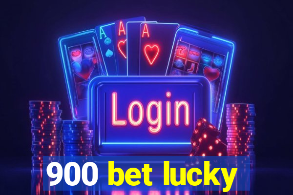 900 bet lucky