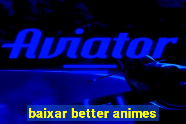 baixar better animes