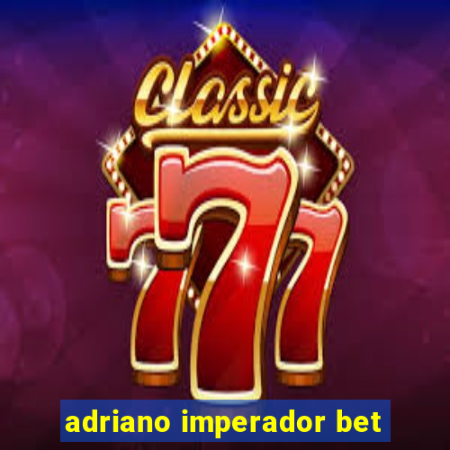 adriano imperador bet