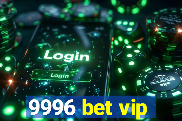 9996 bet vip