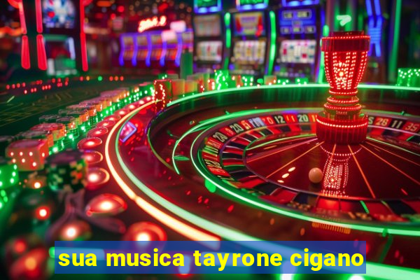 sua musica tayrone cigano