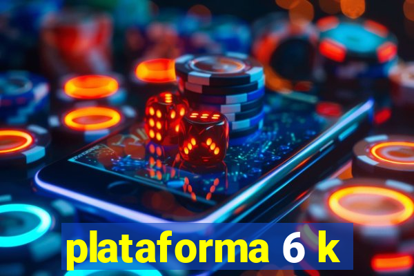 plataforma 6 k