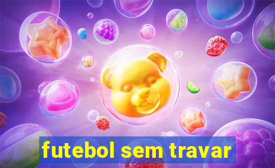 futebol sem travar