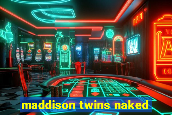 maddison twins naked