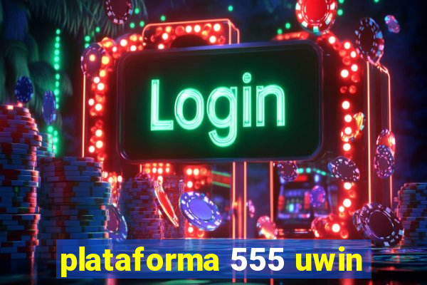 plataforma 555 uwin