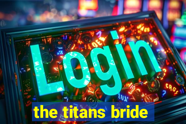 the titans bride