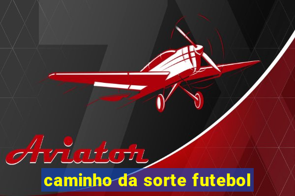 caminho da sorte futebol