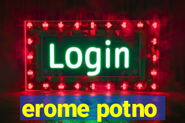 erome potno