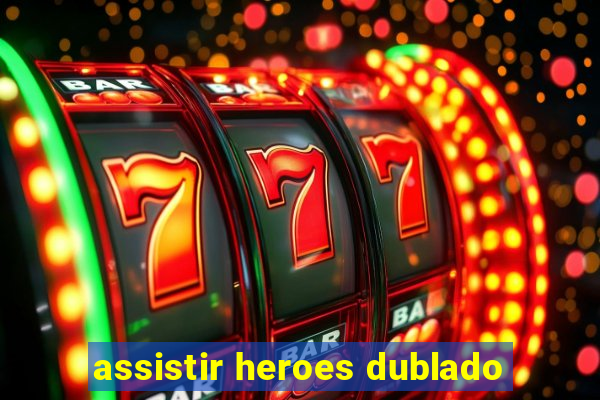 assistir heroes dublado