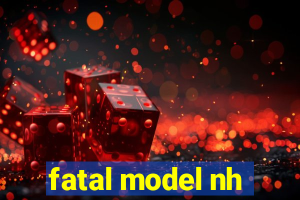 fatal model nh