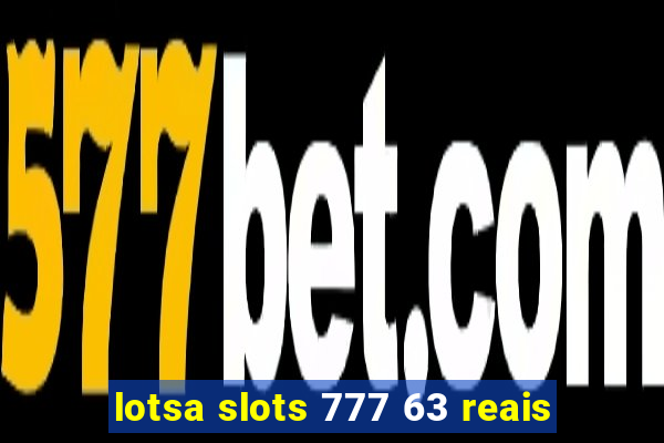 lotsa slots 777 63 reais