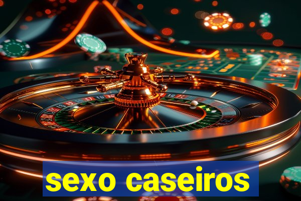 sexo caseiros