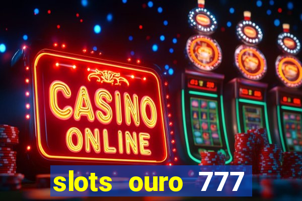 slots ouro 777 play store