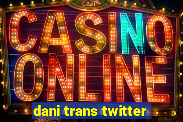 dani trans twitter