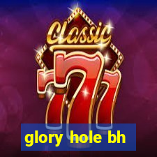 glory hole bh