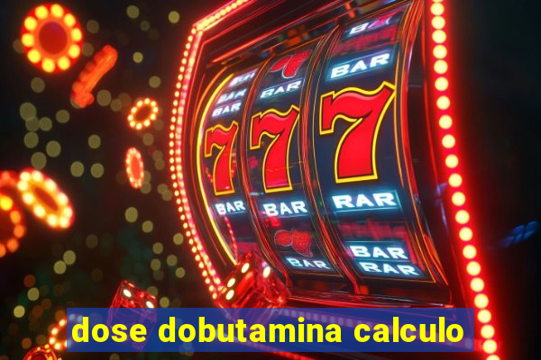 dose dobutamina calculo