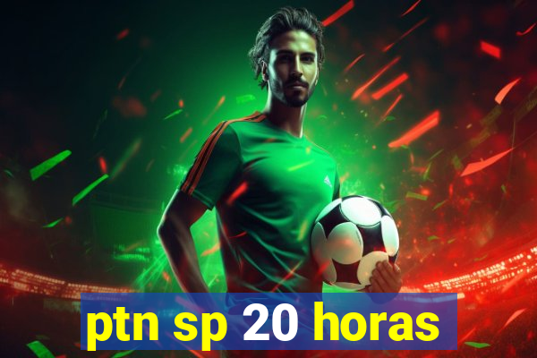 ptn sp 20 horas