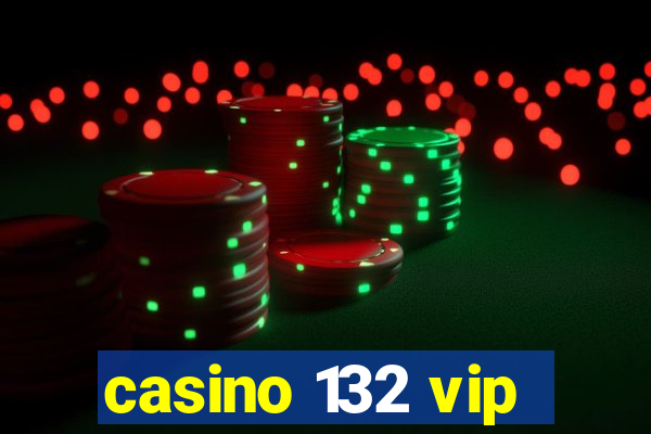 casino 132 vip