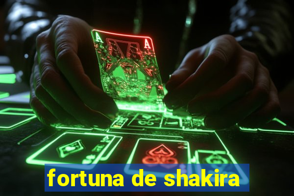 fortuna de shakira