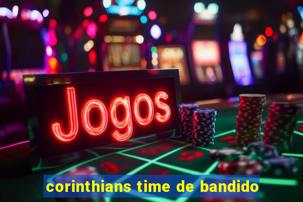 corinthians time de bandido