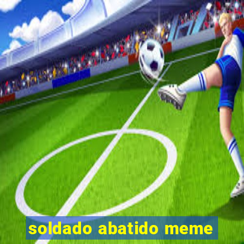 soldado abatido meme