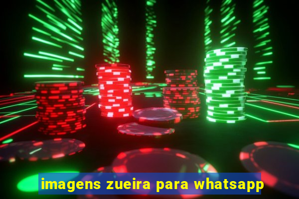 imagens zueira para whatsapp