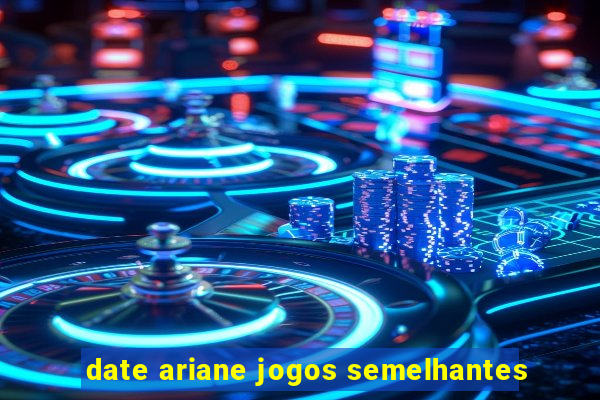 date ariane jogos semelhantes