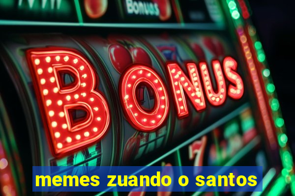 memes zuando o santos