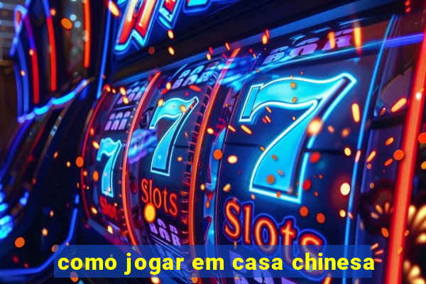 como jogar em casa chinesa