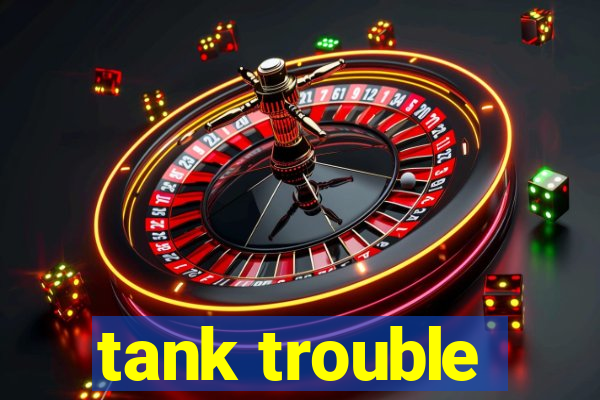 tank trouble