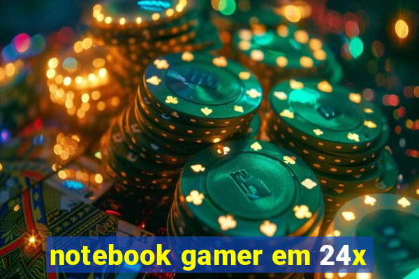 notebook gamer em 24x