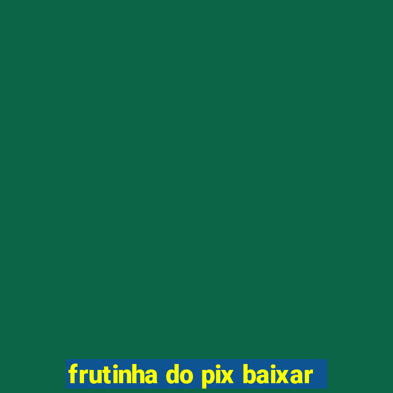 frutinha do pix baixar