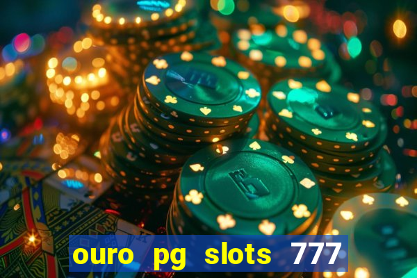 ouro pg slots 777 é confiável