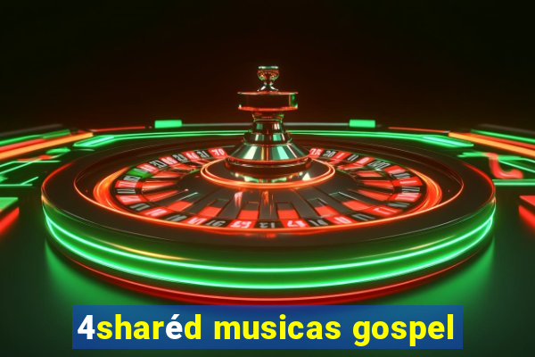 4sharéd musicas gospel