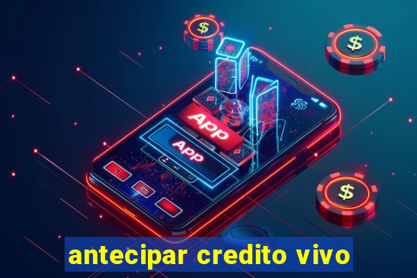 antecipar credito vivo