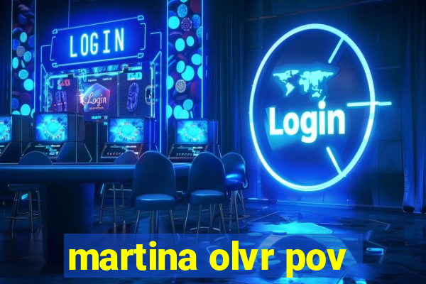 martina olvr pov