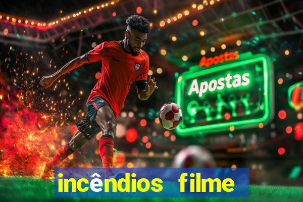 incêndios filme completo youtube incêndios filme completo dublado