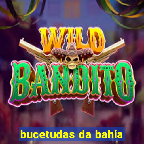 bucetudas da bahia