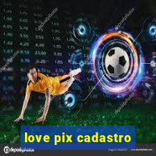 love pix cadastro