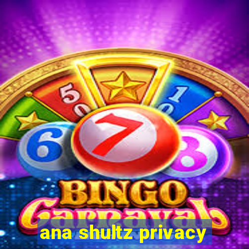 ana shultz privacy