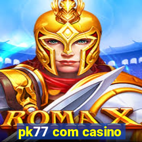 pk77 com casino