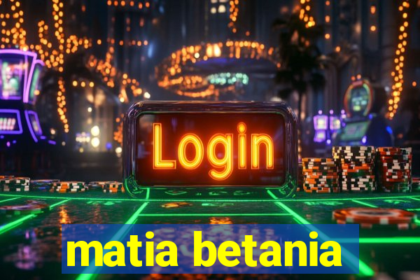 matia betania