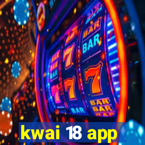 kwai 18 app