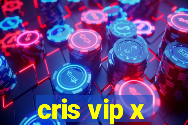 cris vip x